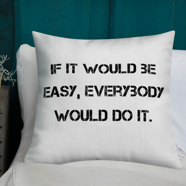 If it would be easy, everybody would do it. - Premium Pillow Motivational quotes 7811343