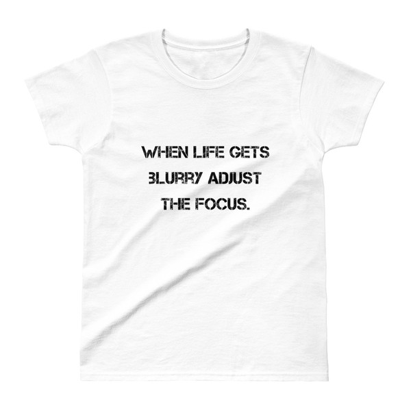 When life gets blurry adjust the focus. - Ladies' Ultra Cotton T-Shirt Motivational quotes 7810723