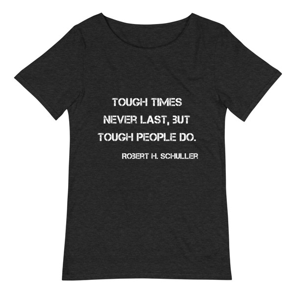 Tough times never last, but tough people do. - Robert H. Schuller - Raw Neck Tee Motivational quotes 7812460