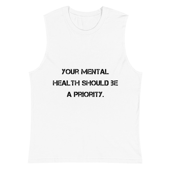 Your mental health should be a priority. - Muscle Tank Motivational quotes 7812712