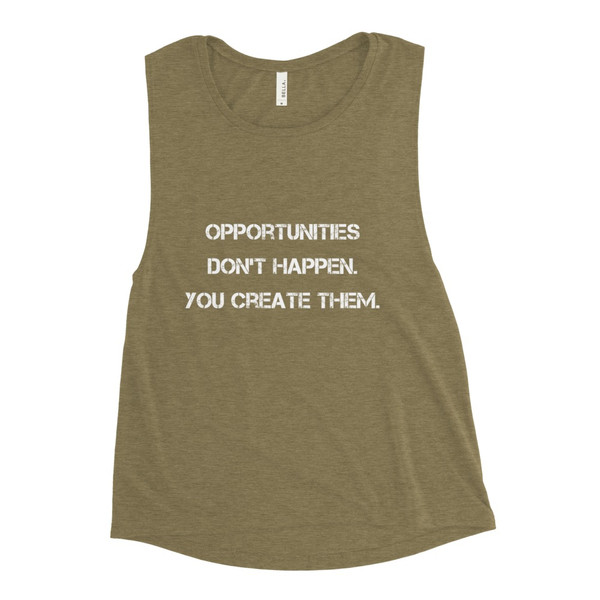 Opportunities don't happen. You create them. - Women's Flowy Muscle Tank Motivational quotes 7811813
