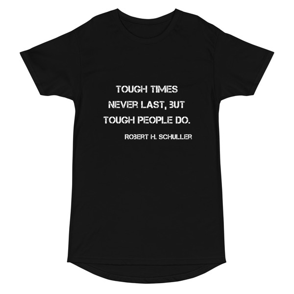 Tough times never last, but tough people do. - Robert H. Schuller - Long Body Urban Tee Motivational quotes 7812379