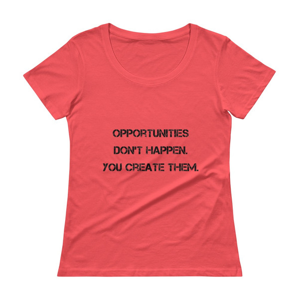 Opportunities don't happen. You create them. - Ladies Sheer Scoopneck T-Shirt Motivational quotes 7810488