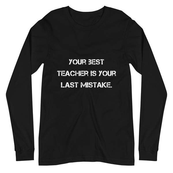 Your best teacher is your last mistake. - Unisex Long Sleeve Shirt Motivational quotes 7812620