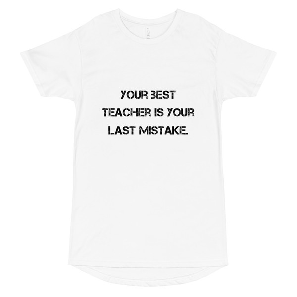 Your best teacher is your last mistake. - Long Body Urban Tee Motivational quotes 7812297