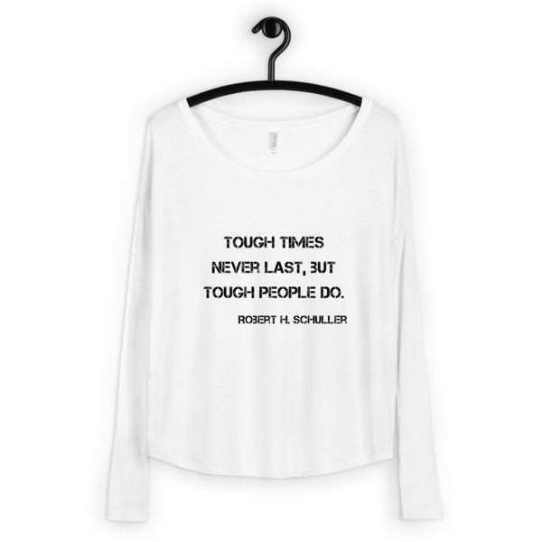 Tough times never last, but tough people do. - Robert H. Schuller - Women's Flowy Long Sleeve Tee with 2x1 Sleeves Motivational quotes 7811300
