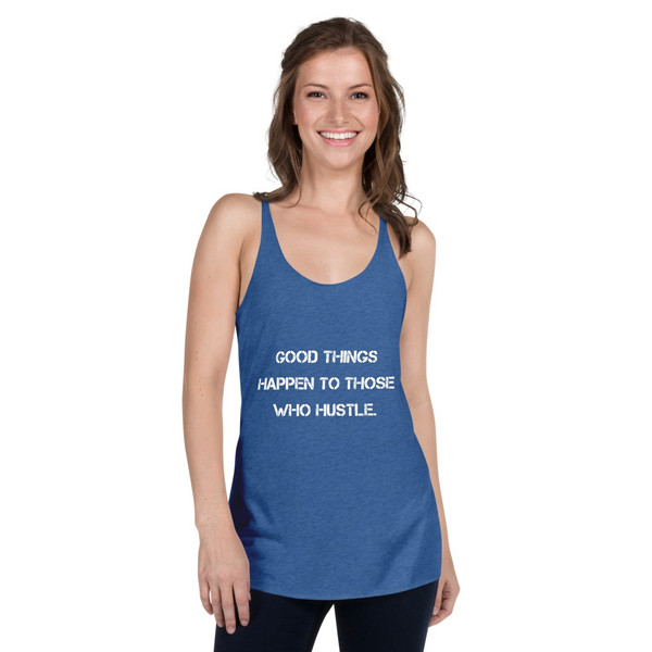 Good things happen to those who hustle. - Ladies Triblend Racerback Tank Motivational quotes 7810835