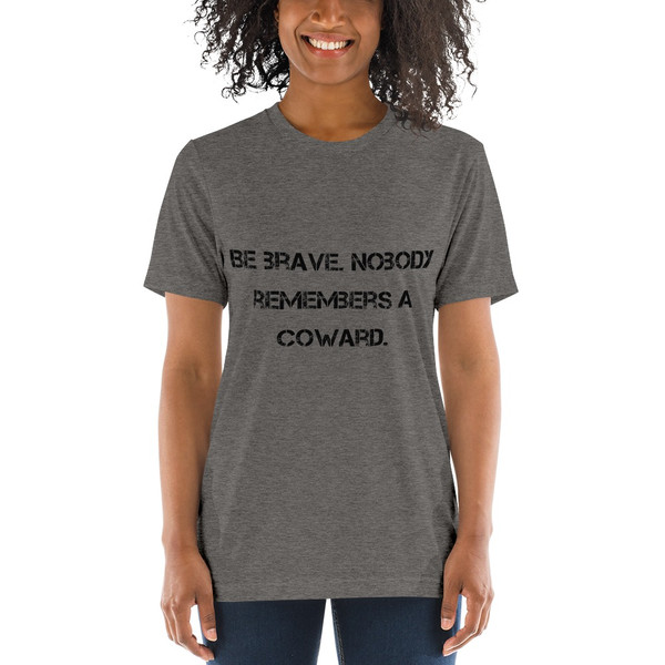 Be brave. Nobody remembers a coward. - Unisex Triblend Short Sleeve T-Shirt Motivational quotes 7810798