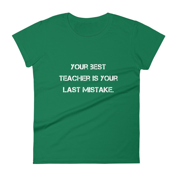 Your best teacher is your last mistake. - Ladies Ringspun Fashion Fit T-Shirt Motivational quotes 7810448