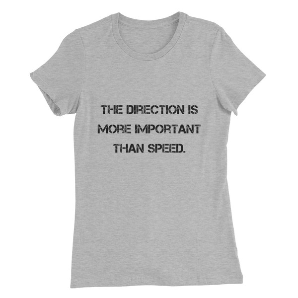 The direction is more important than speed. - Women's The Favorite Tee Motivational quotes 7811461