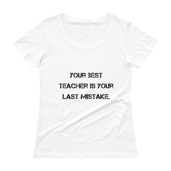Your best teacher is your last mistake. - Ladies Sheer Scoopneck T-Shirt Motivational quotes 7810371