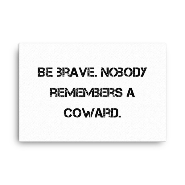 Be brave. Nobody remembers a coward. - Canvas Motivational quotes 7809913