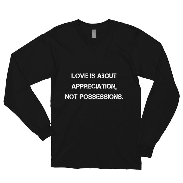 Love is about appreciation, not possessions. - Unisex Long Sleeve T-Shirt Motivational quotes 7809972