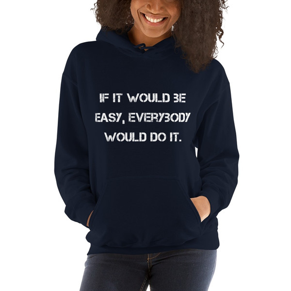 If it would be easy, everybody would do it. - Unisex Hooded Sweatshirt Motivational quotes 7810814