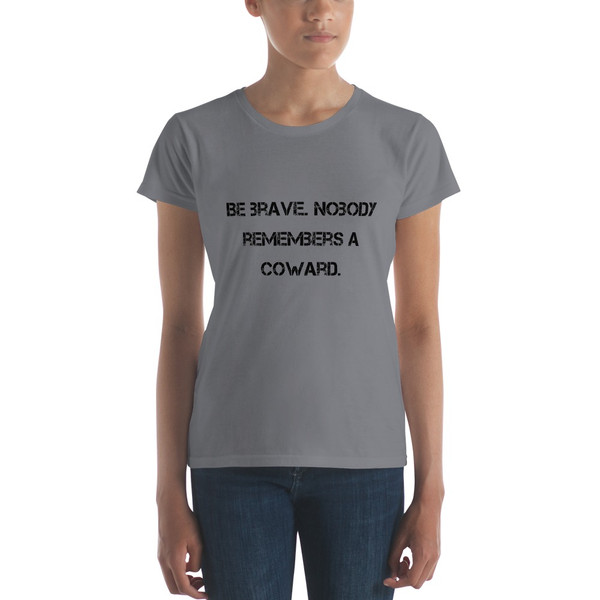 Be brave. Nobody remembers a coward. - Ladies Ringspun Fashion Fit T-Shirt Motivational quotes 7810389
