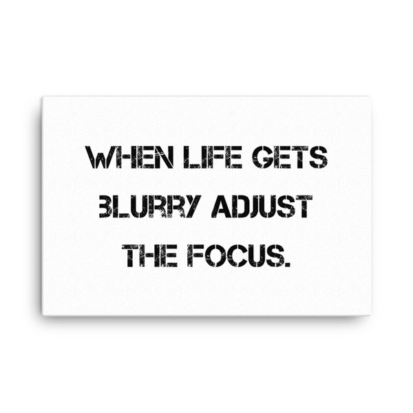 When life gets blurry adjust the focus. - Canvas Motivational quotes 7809928