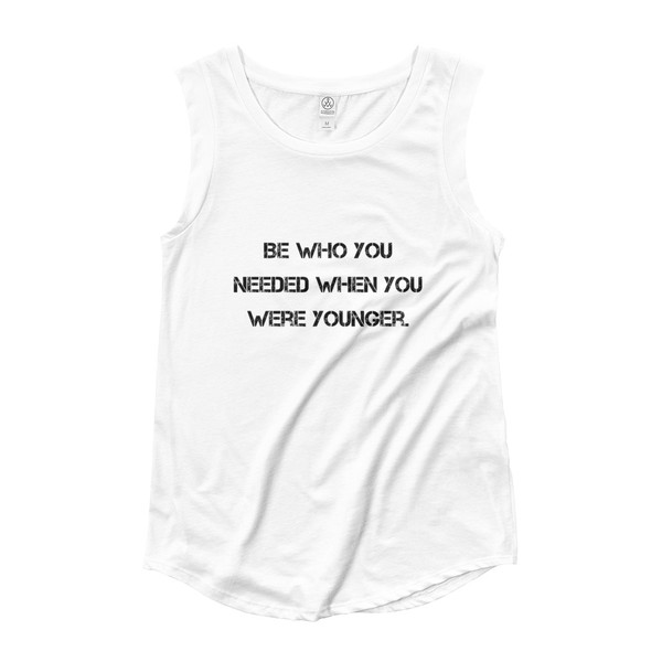 Be who you needed when you were younger. - Ladies' Cap Sleeve T-Shirt Motivational quotes 7810771