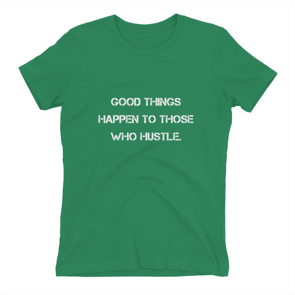 Good things happen to those who hustle. - Ladies' The Boyfriend Tee Motivational quotes 7810395