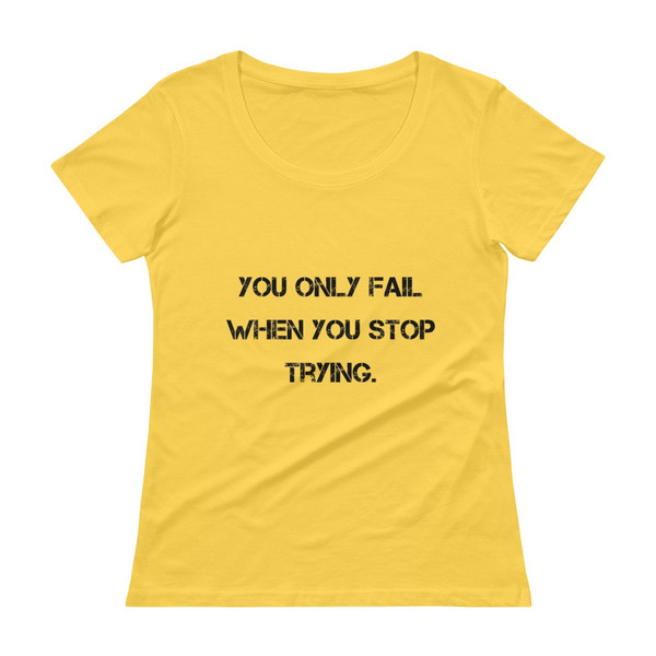 You only fail when you stop trying. - Ladies Sheer Scoopneck T-Shirt Motivational quotes 7810318