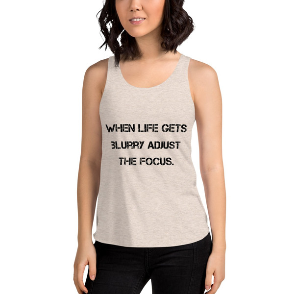 When life gets blurry adjust the focus. - Women's Tri-Blend Racerback Tank Motivational quotes 7810534