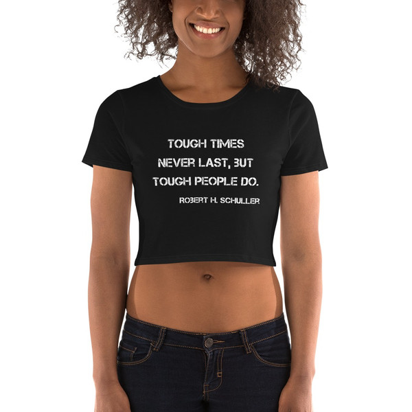 Tough times never last, but tough people do. - Robert H. Schuller - Women's Crop Tee Motivational quotes 7811074