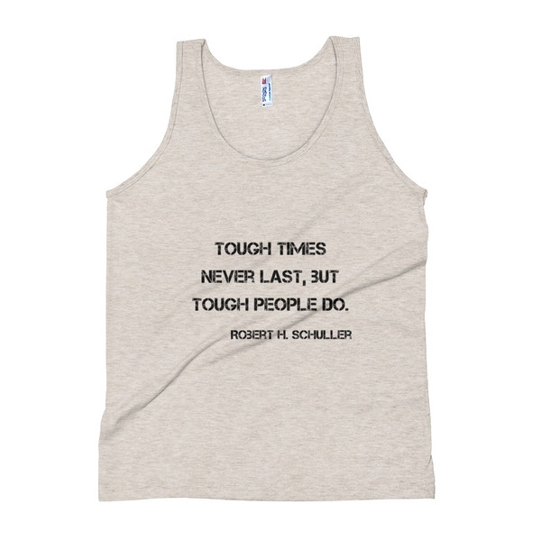 Tough times never last, but tough people do. - Robert H. Schuller - Unisex Soft Tri-Blend Tank Motivational quotes 7810693