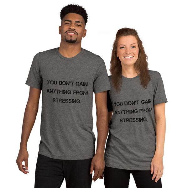 You don't gain anything from stressing. - Unisex Triblend Short Sleeve T-Shirt Motivational quotes 7810863