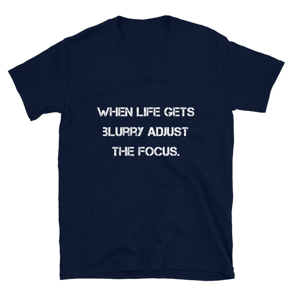 When life gets blurry adjust the focus. - Unisex Softstyle T-Shirt Motivational quotes 7809910