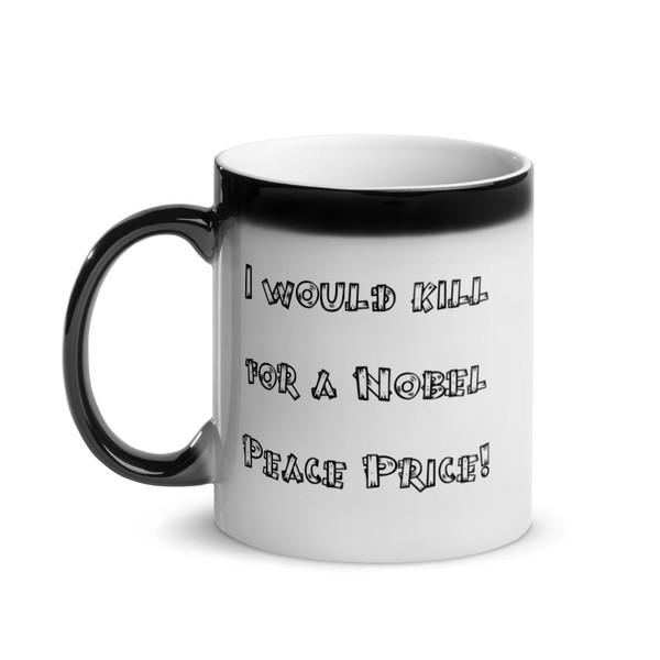 I would kill for a Nobel Peace Price! - Glossy Black Magic Mug Funny quotes 7819785