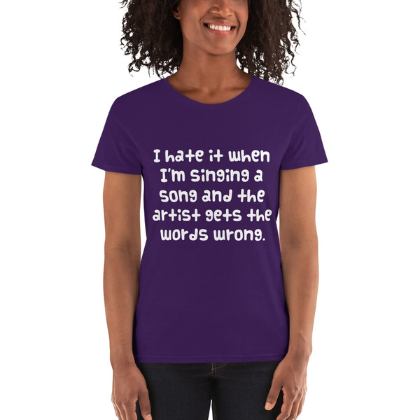 I hate it when I'm singing a song and the artist gets the words wrong. - Ladies Cotton Short Sleeve T-Shirt Funny quotes 7818817