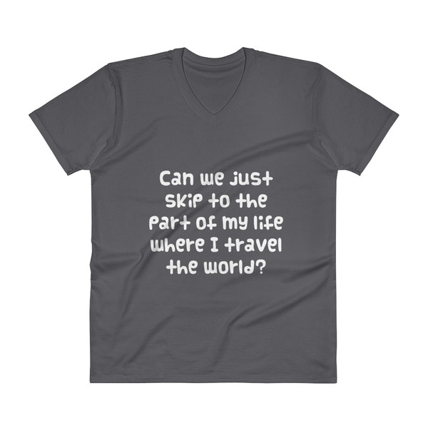 Can we just skip to the part of my life where I travel the world? - Lightweight Fashion V-Neck T-Shirt Funny quotes 7818704