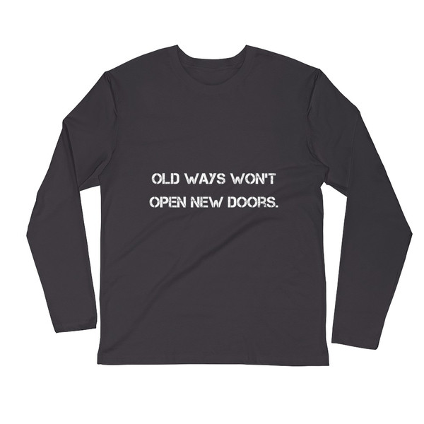 Old ways won't open new doors. - Fitted Long Sleeve Crew Motivational quotes 7816168