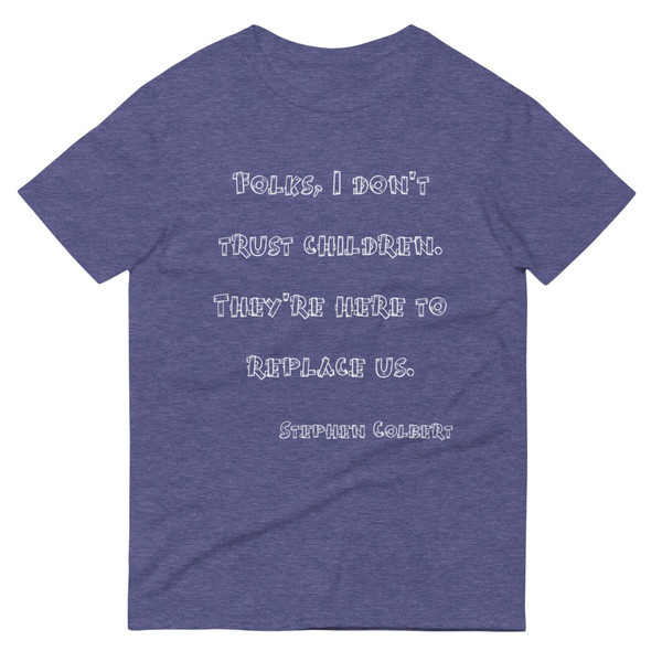 Folks, I don't trust children. They're here to replace us. - Stephen Colbert - Lightweight Fashion Short Sleeve T-Shirt Funny quotes 7819709