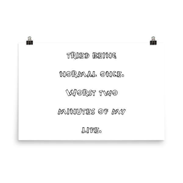 tried being normal once. Worst two minutes of my life. - Paper Poster Funny quotes 7818331