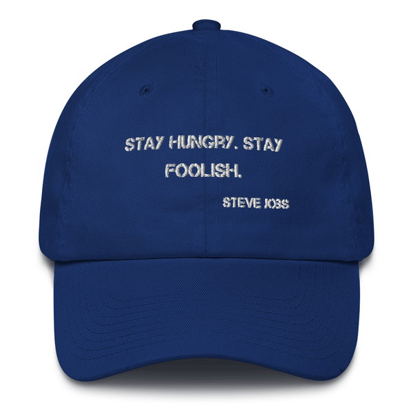Stay hungry. Stay foolish. - Steve Jobs - Unstructured 6 Panel Made in the USA Motivational quotes 7820021