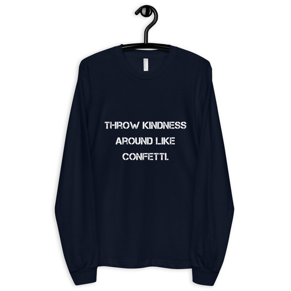 Throw kindness around like confetti. - Unisex Long Sleeve T-Shirt Motivational quotes 7813600
