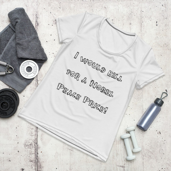 I would kill for a Nobel Peace Price! - Women's Athletic T-Shirt Funny quotes 7816953