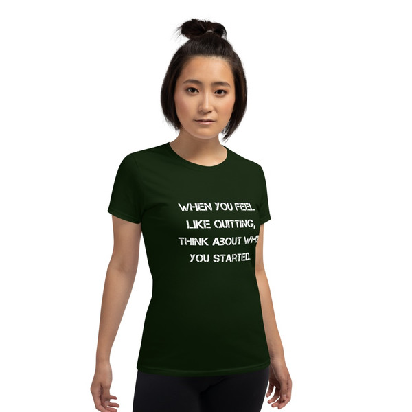When you feel like quitting, think about why you started. - Ladies Cotton Short Sleeve T-Shirt Motivational quotes 7814696