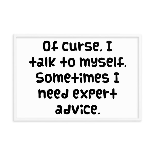 Of curse, I talk to myself. Sometimes I need expert advice. - Matte Paper Framed Poster Funny quotes 7818693
