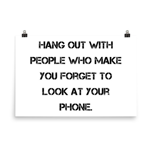 Hang out with people who make you forget to look at your phone. - Paper Poster Motivational quotes 7813737
