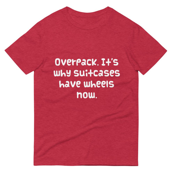 Overpack. It's why suitcases have wheels now. - Lightweight Fashion Short Sleeve T-Shirt Funny quotes 7819119