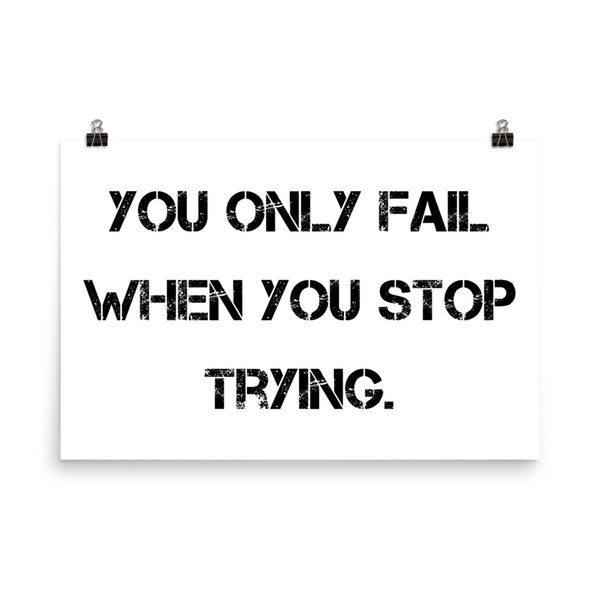 You only fail when you stop trying. - Paper Poster Motivational quotes 7814106