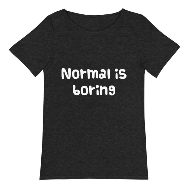 Normal is boring - Raw Neck Tee Funny quotes 7816941
