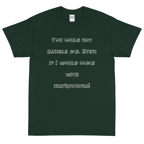 You could not handle me. Even if I would come with instructions! - Ultra Cotton T-Shirt Funny quotes 7818740
