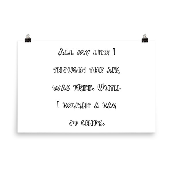 All my life I thought the air was free. Until I bought a bag of chips. - Paper Poster Funny quotes 7818387