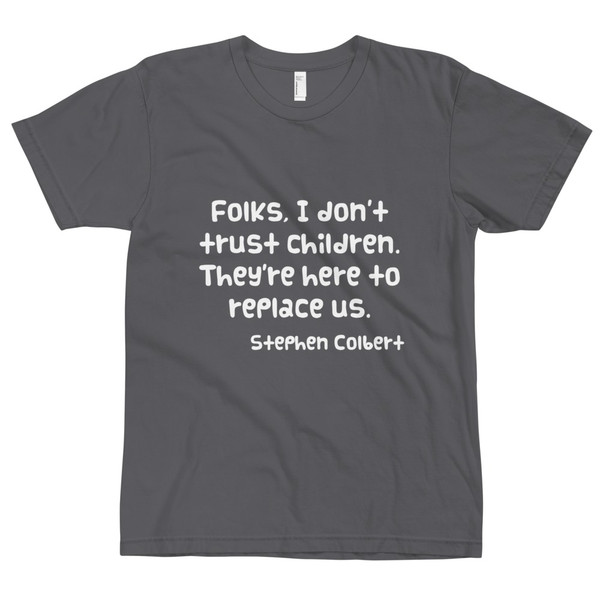 Folks, I don't trust children. They're here to replace us. - Stephen Colbert - Unisex Short Sleeve T-Shirt Funny quotes 7819197