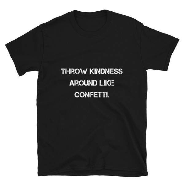 Throw kindness around like confetti. - Unisex Softstyle T-Shirt Motivational quotes 7813621