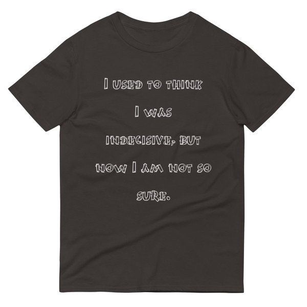 I used to think I was indecisive, but now I am not so sure. - Lightweight Fashion Short Sleeve T-Shirt Funny quotes 7818766