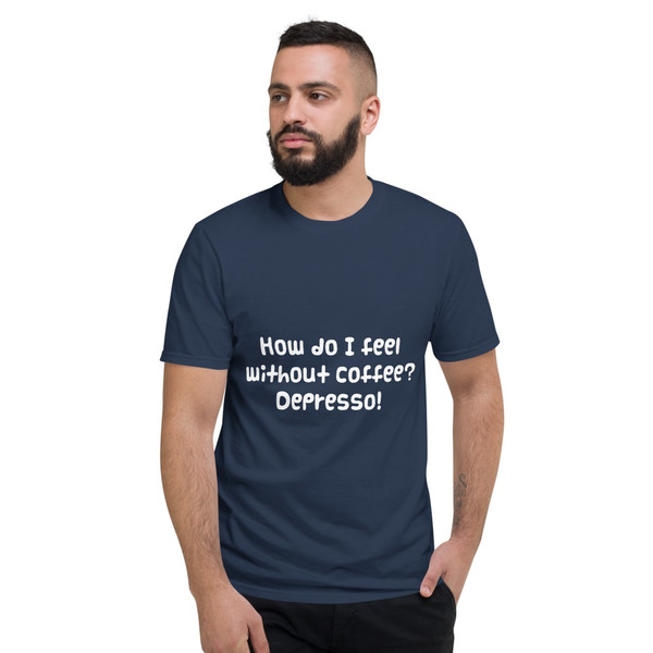 How do I feel without coffee? Depresso! - Lightweight Fashion Short Sleeve T-Shirt Funny quotes 7818293