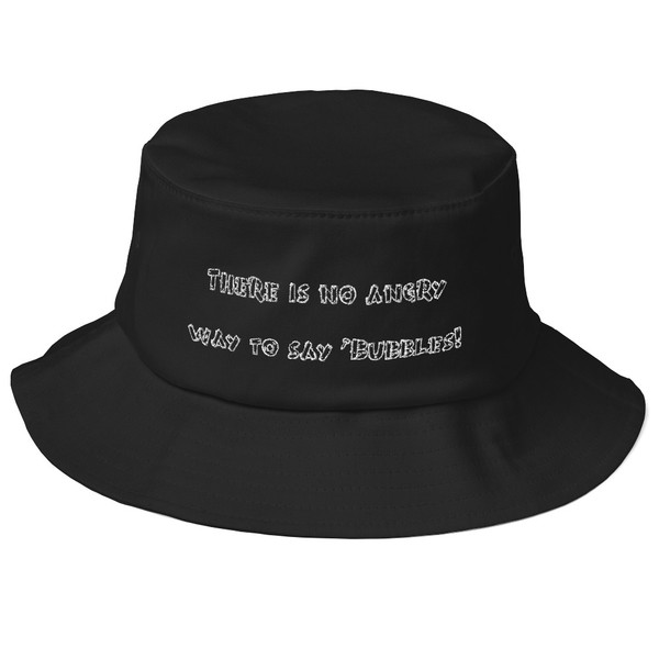 There is no angry way to say "Bubbles! - Bucket Hat Funny quotes 7820263